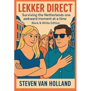 Van Holland, Steven Lekker Direct: Surviving the Netherlands One Awkward Moment at a Time Black & White Edition Van Holland, Steven Lekker Direct: Surviving the Netherlands One Awkward Moment at a Time Black & White Edition