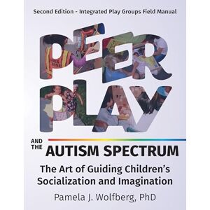 Pamela J. Wolfberg Peer Play and the Autism Spectrum: The Art of Guiding Children's Socialization and Imagination Pamela J. Wolfberg Peer Play and the Autism Spectrum: The Art of Guiding Children's Socialization and Imagination