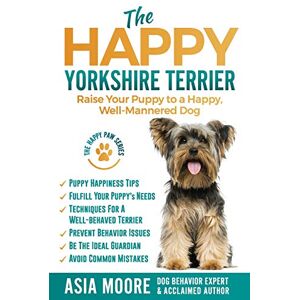 Moore, Asia The Happy Yorkshire Terrier: Raise Your Puppy to a Happy, Well-Mannered Dog (The Happy Paw Series) Moore, Asia The Happy Yorkshire Terrier: Raise Your Puppy to a Happy, Well-Mannered Dog (The Happy Paw Series)