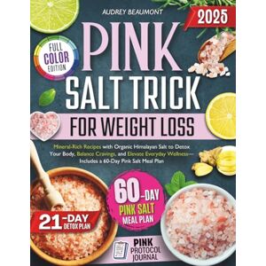 Beaumont, Audrey Pink Salt Trick for Weight Loss 2025: Mineral-Rich Recipes with Organic Himalayan Salt to Detox Your Body, Balance Cravings, and Elevate Everyday Wellness—Includes a 60-Day Pink Salt Meal Plan Beaumont, Audrey Pink Salt Trick for Weight Loss 2025: Mineral-Rich Recipes with Organic Himalayan Salt to Detox Your Body, Balance Cravings, and Elevate Everyday Wellness—Includes a 60-Day Pink Salt Meal Plan