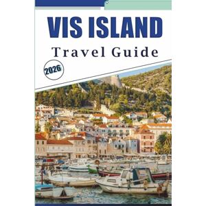 Brey, David K. VIS ISLAND TRAVEL GUIDE 2026: Explore Croatia’s Unspoiled Shores, Top Attraction, Secluded Beaches, Coastal Villages, Rich History, Street Food, Local Culture and Practical Tips for Every Travelers. Brey, David K. VIS ISLAND TRAVEL GUIDE 2026: Explore Croatia’s Unspoiled Shores, Top Attraction, Secluded Beaches, Coastal Villages, Rich History, Street Food, Local Culture and Practical Tips for Every Travelers.