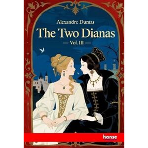 Dumas, Alexandre The Two Dianas: Vol. III Dumas, Alexandre The Two Dianas: Vol. III