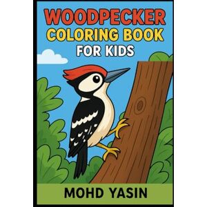 Yasin, Mr Mohd Wonderful Woodpeckers: A Coloring Adventure for Kids: The Woodpecker’s World: A Kids’ Coloring Journey Yasin, Mr Mohd Wonderful Woodpeckers: A Coloring Adventure for Kids: The Woodpecker’s World: A Kids’ Coloring Journey