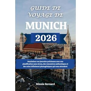 Bernard, Minnie GUIDE DE VOYAGE DE MUNICH 2026: Maximisez vos journées précieuses avec une planification sans stress, des rencontres authentiques et des coins infiniment photogéniques qui vous attendent Bernard, Minnie GUIDE DE VOYAGE DE MUNICH 2026: Maximisez vos journées précieuses avec une planification sans stress, des rencontres authentiques et des coins infiniment photogéniques qui vous attendent