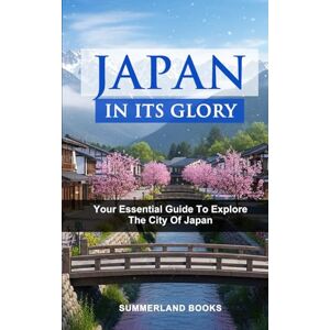 BOOKS, SUMMERLAND JAPAN IN ITS GLORY: YOUR ESSENTIAL GUIDE TO EXPLORE THE CITY OF JAPAN BOOKS, SUMMERLAND JAPAN IN ITS GLORY: YOUR ESSENTIAL GUIDE TO EXPLORE THE CITY OF JAPAN