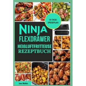 Mehler, Jana Ninja FlexDrawer Heißluftfritteuse Rezeptbuch: Einfache, schnelle, gesunde und knusprige Rezepte von Snacks und Familienessen bis hin zu Desserts Mehler, Jana Ninja FlexDrawer Heißluftfritteuse Rezeptbuch: Einfache, schnelle, gesunde und knusprige Rezepte von Snacks und Familienessen bis hin zu Desserts