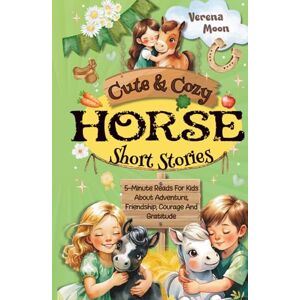 Moon, Verena Cute & Cozy Horse Short Stories: 5-Minute Reads For Kids About Adventure, Courage And Gratitude (Cute & Cozy Short Stories For Kids) Moon, Verena Cute & Cozy Horse Short Stories: 5-Minute Reads For Kids About Adventure, Courage And Gratitude (Cute & Cozy Short Stories For Kids)