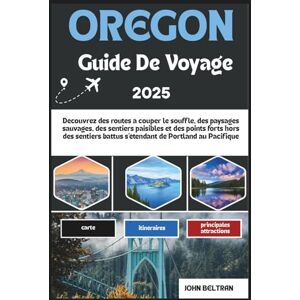 BELTRAN, JOHN OREGON GUIDE DE VOYAGE 2025: Découvrez des routes à couper le souffle, des paysages sauvages, des sentiers paisibles et des points forts hors des ... (Essential Travel Guide (2025–2026)) BELTRAN, JOHN OREGON GUIDE DE VOYAGE 2025: Découvrez des routes à couper le souffle, des paysages sauvages, des sentiers paisibles et des points forts hors des ... (Essential Travel Guide (2025–2026))