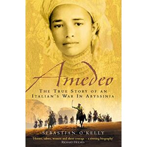 O’Kelly, Sebastian AMEDEO: The True Story of an Italian’s War in Abyssinia O’Kelly, Sebastian AMEDEO: The True Story of an Italian’s War in Abyssinia