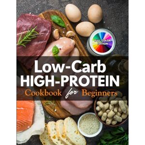Morton, Diana Low-Carb High-Protein Cookbook for Beginners: 130 Easy & Delicious Recipes to Burn Fat, Boost Energy & Build Lean Muscle – 30-Minute Meals for Weight Loss, Full Color Morton, Diana Low-Carb High-Protein Cookbook for Beginners: 130 Easy & Delicious Recipes to Burn Fat, Boost Energy & Build Lean Muscle – 30-Minute Meals for Weight Loss, Full Color