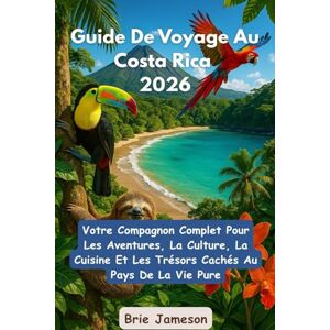 Jameson, Brie Guide De Voyage Au Costa Rica 2026: Votre Compagnon Complet Pour Les Aventures, La Culture, La Cuisine Et Les Trésors Cachés Au Pays De La Vie Pure Jameson, Brie Guide De Voyage Au Costa Rica 2026: Votre Compagnon Complet Pour Les Aventures, La Culture, La Cuisine Et Les Trésors Cachés Au Pays De La Vie Pure