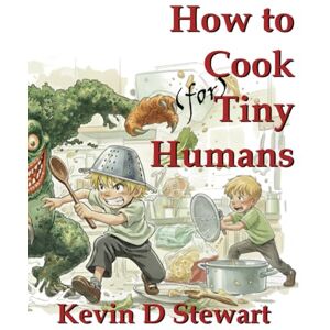 Stewart, Kevin D How to Cook Tiny Humans: A guide to making healthier meals your kids will want to eat! Stewart, Kevin D How to Cook Tiny Humans: A guide to making healthier meals your kids will want to eat!