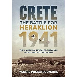 Prekatsounakis, Yannis The Battle for Heraklion. Crete 1941: The Campaign Revealed Through Allied and Axis Accounts Prekatsounakis, Yannis The Battle for Heraklion. Crete 1941: The Campaign Revealed Through Allied and Axis Accounts