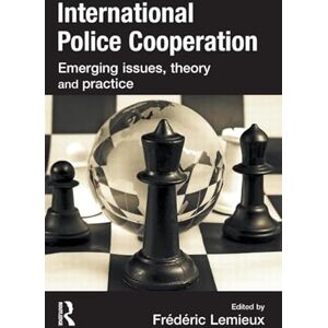 International Police Cooperation: Emerging Issues, Theory and Practice International Police Cooperation: Emerging Issues, Theory and Practice