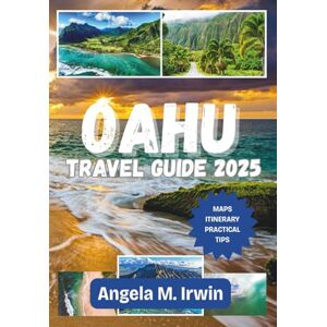 Irwin, Angela M. Oahu Travel Guide 2025: Island Vibes and Endless Adventures, Your Comprehensive Guide to Oahu 2025 Irwin, Angela M. Oahu Travel Guide 2025: Island Vibes and Endless Adventures, Your Comprehensive Guide to Oahu 2025