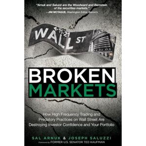 Arnuk, Sal Broken Markets: How High Frequency Trading and Predatory Practices on Wall Street Are Destroying Investor Confidence and Your: How High Frequency ... Investor Confidence and Your Portfolio Arnuk, Sal Broken Markets: How High Frequency Trading and Predatory Practices on Wall Street Are Destroying Investor Confidence and Your: How High Frequency ... Investor Confidence and Your Portfolio
