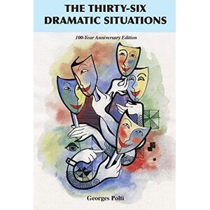 Polti, Georges The Thirty-Six Dramatic Situations: The 100-Year Anniversary Edition Polti, Georges The Thirty-Six Dramatic Situations: The 100-Year Anniversary Edition