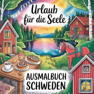 Solari, Mira Urlaub für die Seele Ausmalbuch Schweden: Meditatives Ausmalbuch für Erwachsene mit 50 Schweden-Motiven zur Entspannung, Achtsamkeit & Stressabbau (Urlaub für die Seele Meditative Ausmalbücher) Solari, Mira Urlaub für die Seele Ausmalbuch Schweden: Meditatives Ausmalbuch für Erwachsene mit 50 Schweden-Motiven zur Entspannung, Achtsamkeit & Stressabbau (Urlaub für die Seele Meditative Ausmalbücher)