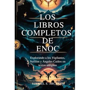 Arcanum, Ezekiel S. LOS LIBROS COMPLETOS DE ENOC: Explorando a los Vigilantes, Nefilim y Ángeles Caídos en textos antiguos Arcanum, Ezekiel S. LOS LIBROS COMPLETOS DE ENOC: Explorando a los Vigilantes, Nefilim y Ángeles Caídos en textos antiguos