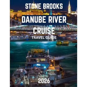 BROOKS, STONE DANUBE RIVER CRUISE TRAVEL GUIDE 2026 (Full-color travel guide): The Ultimate Guide to Exploring Europe's Majestic Waterways, Historic Cities, and Scenic Landscapes from Vienna to the Black Sea BROOKS, STONE DANUBE RIVER CRUISE TRAVEL GUIDE 2026 (Full-color travel guide): The Ultimate Guide to Exploring Europe's Majestic Waterways, Historic Cities, and Scenic Landscapes from Vienna to the Black Sea