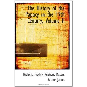 Kristian, Fredrik The History of the Papacy in the 19th Century, Volume II Kristian, Fredrik The History of the Papacy in the 19th Century, Volume II