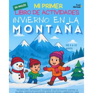 Abroad, Feel Mi Primer Libro de Actividades en Inglés: Invierno en la Montaña: ocabulario, Ortografía, Colorear, Une los Puntos, Adivina la Palabra, Juegos de ... ... Perfecto para Nativos y Estudiantes de Ingle) Abroad, Feel Mi Primer Libro de Actividades en Inglés: Invierno en la Montaña: ocabulario, Ortografía, Colorear, Une los Puntos, Adivina la Palabra, Juegos de ... ... Perfecto para Nativos y Estudiantes de Ingle)
