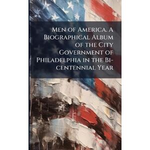 Anonymous Men of America. A Biographical Album of the City Government of Philadelphia in the Bi-centennial Year Anonymous Men of America. A Biographical Album of the City Government of Philadelphia in the Bi-centennial Year