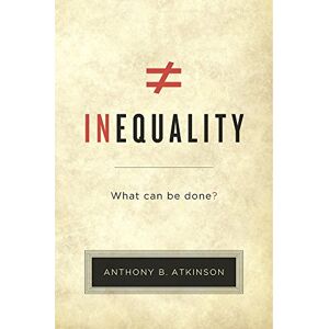 Atkinson, Anthony B. Inequality: What Can Be Done? Atkinson, Anthony B. Inequality: What Can Be Done?