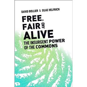 Bollier, David Free, Fair, and Alive: The Insurgent Power of the Commons Bollier, David Free, Fair, and Alive: The Insurgent Power of the Commons