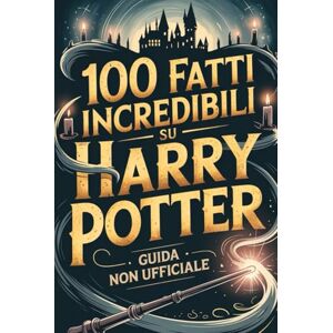 Land, Fandom 100 Fatti Incredibili su Harry Potter: Guida Non Ufficiale Per Veri Fan: Segreti e Curiosità Sorprendenti Land, Fandom 100 Fatti Incredibili su Harry Potter: Guida Non Ufficiale Per Veri Fan: Segreti e Curiosità Sorprendenti