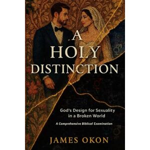 OKON, JAMES A HOLY DISTINCTION: God's Design for Sexuality in a Broken World OKON, JAMES A HOLY DISTINCTION: God's Design for Sexuality in a Broken World
