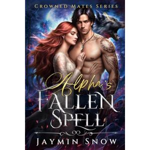 SNOW, JAYMIN The Alpha's Fallen Spell: A Rejected Mates Love Triangle Enemies to Lovers Paranormal Romance (Crowned Mates Series) SNOW, JAYMIN The Alpha's Fallen Spell: A Rejected Mates Love Triangle Enemies to Lovers Paranormal Romance (Crowned Mates Series)