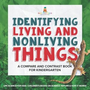 Professor, Baby Identifying Living and Nonliving Things : A Compare and Contrast Book for Kindergarten Life Science for Kids Children’s Books on Science, Nature & How It Works Professor, Baby Identifying Living and Nonliving Things : A Compare and Contrast Book for Kindergarten Life Science for Kids Children’s Books on Science, Nature & How It Works