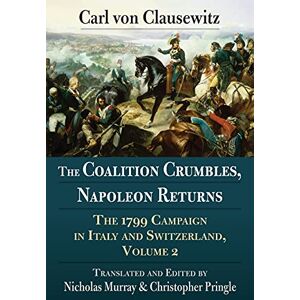 University Press of Kansas The Coalition Crumbles, Napoleon Returns: The 1799 Campaign in Italy and Switzerland, Volume 2 University Press of Kansas The Coalition Crumbles, Napoleon Returns: The 1799 Campaign in Italy and Switzerland, Volume 2