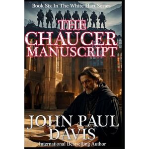 Davis, John Paul The Chaucer Manuscript: Book six in the gripping action-packed covert ops military thriller series (The White Hart) Davis, John Paul The Chaucer Manuscript: Book six in the gripping action-packed covert ops military thriller series (The White Hart)