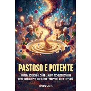 Sidera, Monica Pastoso e Potente: Come la scienza del cibo e le nuove tecnologie stanno ridisegnando gusto, nutrizione e benessere nella terza età Sidera, Monica Pastoso e Potente: Come la scienza del cibo e le nuove tecnologie stanno ridisegnando gusto, nutrizione e benessere nella terza età