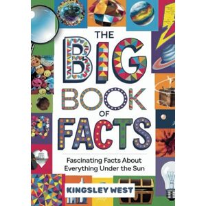West, Kingsley The Big Book Of Facts: Fascinating Facts About Everything Under The Sun West, Kingsley The Big Book Of Facts: Fascinating Facts About Everything Under The Sun