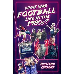 Richard Crooks What Was Football Like in the 1980s? Richard Crooks What Was Football Like in the 1980s?