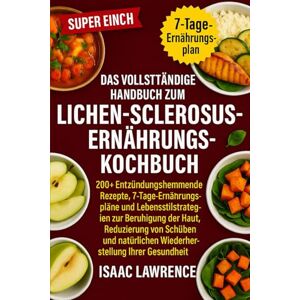 LAWRENCE, ISAAC DAS VOLLSTÄNDIGE HANDBUCH ZUM LICHEN-SCLEROSUS-ERNÄHRUNGS- KOCHBUCH: 200+ Entzündungshemmende Rezepte, 7-Tage-Ernährungspläne und Lebensstilstrategien ... Wiederherstellung Ihrer Gesundheit LAWRENCE, ISAAC DAS VOLLSTÄNDIGE HANDBUCH ZUM LICHEN-SCLEROSUS-ERNÄHRUNGS- KOCHBUCH: 200+ Entzündungshemmende Rezepte, 7-Tage-Ernährungspläne und Lebensstilstrategien ... Wiederherstellung Ihrer Gesundheit