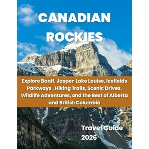 Publishing, Honour Canadian Rockies: Explore Banff, Jasper, Lake Louise, Icefields Parkway, Hiking Trails, Scenic Drives, Wildlife Adventures, and the Best of Alberta & British Columbia Publishing, Honour Canadian Rockies: Explore Banff, Jasper, Lake Louise, Icefields Parkway, Hiking Trails, Scenic Drives, Wildlife Adventures, and the Best of Alberta & British Columbia