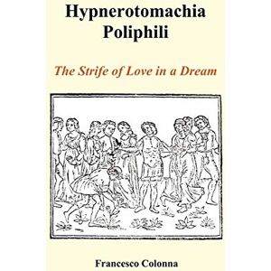 Colonna, Francesco Hypnerotomachia Poliphili: The Strife of Love in a Dream (Hardback) Colonna, Francesco Hypnerotomachia Poliphili: The Strife of Love in a Dream (Hardback)