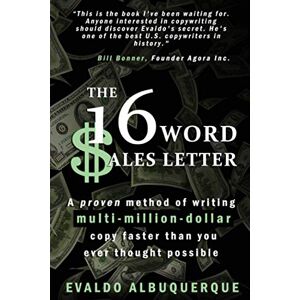 Albuquerque, Evaldo The 16-Word Sales Letter™: A proven method of writing multi-million-dollar copy faster than you ever thought possible Albuquerque, Evaldo The 16-Word Sales Letter™: A proven method of writing multi-million-dollar copy faster than you ever thought possible