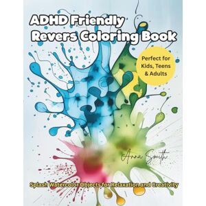 Smith, Anna ADHD Friendly Reverse Coloring Book – Splash Watercolor Objects for Relaxation and Creativity: A Mindful Drawing Journal with Colorful Backgrounds to ... Stress, Improve Focus, and Spark Imagination Smith, Anna ADHD Friendly Reverse Coloring Book – Splash Watercolor Objects for Relaxation and Creativity: A Mindful Drawing Journal with Colorful Backgrounds to ... Stress, Improve Focus, and Spark Imagination