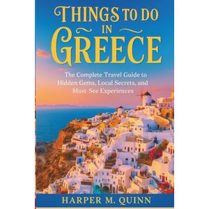 M. Quinn, Harper Things to do in Greece: The Complete Travel Guide to Hidden Gems, Local Secrets, and Must-See Experiences (2025–2026 Things To Do Travel Guides) M. Quinn, Harper Things to do in Greece: The Complete Travel Guide to Hidden Gems, Local Secrets, and Must-See Experiences (2025–2026 Things To Do Travel Guides)