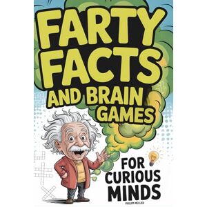 Müller, Philipp Farty Facts and Brain Games for Curious Minds: Hilarious Puzzles and True Fart Facts You’ve Never Heard Before Funny Gift Müller, Philipp Farty Facts and Brain Games for Curious Minds: Hilarious Puzzles and True Fart Facts You’ve Never Heard Before Funny Gift