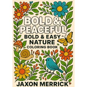 Merrick, Jaxon Bold & Peaceful: Easy Nature Coloring Book for men & Women, Large Print Art with Flowers, architecture house , Butterfly, Forests, & Animals ... Relief Pages (Bold & Easy Coloring Books) Merrick, Jaxon Bold & Peaceful: Easy Nature Coloring Book for men & Women, Large Print Art with Flowers, architecture house , Butterfly, Forests, & Animals ... Relief Pages (Bold & Easy Coloring Books)