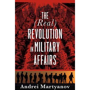 Martyanov, Andrei The (Real) Revolution in Military Affairs Martyanov, Andrei The (Real) Revolution in Military Affairs