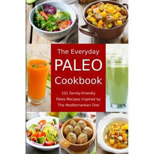 Tabakova, Vesela The Everyday Paleo Cookbook: 101 Family-Friendly Paleo Recipes Inspired by The Mediterranean Diet: Diet Recipes That Are Easy On The Budget (Anti Inflammatory Diet) Tabakova, Vesela The Everyday Paleo Cookbook: 101 Family-Friendly Paleo Recipes Inspired by The Mediterranean Diet: Diet Recipes That Are Easy On The Budget (Anti Inflammatory Diet)