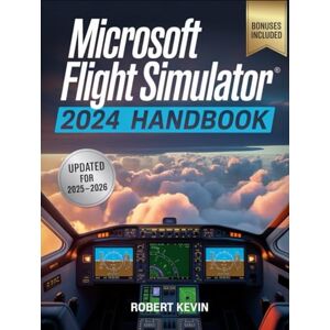 Kevin, Robert Microsoft Flight Simulator 2024 Handbook: The Complete Guide to Conquering the World’s Most Realistic Virtual Aviation with Advanced Pilot Techniques, ... Career Mode Mastery for Beginners and Pros Kevin, Robert Microsoft Flight Simulator 2024 Handbook: The Complete Guide to Conquering the World’s Most Realistic Virtual Aviation with Advanced Pilot Techniques, ... Career Mode Mastery for Beginners and Pros