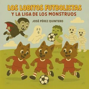 Pérez, José Los Lobitos Futbolistas y la Liga de los Monstruos Cuento Infantil Futbol para Niños y Niñas de 3, 4, 5 Años: Cuento Emociones y Amistad Cuento ... Niños (Cuentos infantiles ilustrados) Pérez, José Los Lobitos Futbolistas y la Liga de los Monstruos Cuento Infantil Futbol para Niños y Niñas de 3, 4, 5 Años: Cuento Emociones y Amistad Cuento ... Niños (Cuentos infantiles ilustrados)